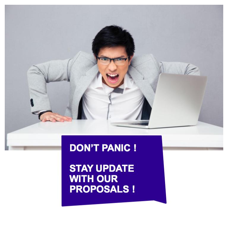 DON'T PANIC ! CLICK HERE and STAY UPDATED  WITH OUR PROPOSALS !